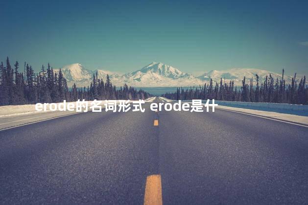 erode的名词形式 erode是什么意思中文